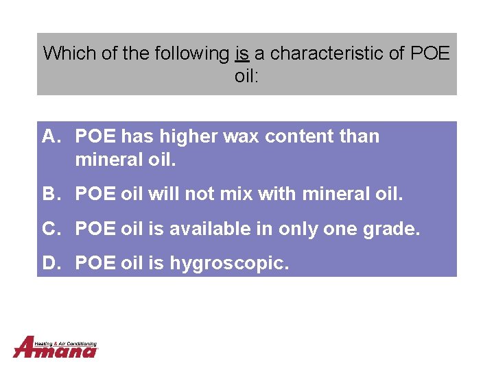 Which of the following is a characteristic of POE oil: A. POE has higher