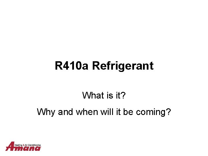 R 410 a Refrigerant What is it? Why and when will it be coming?