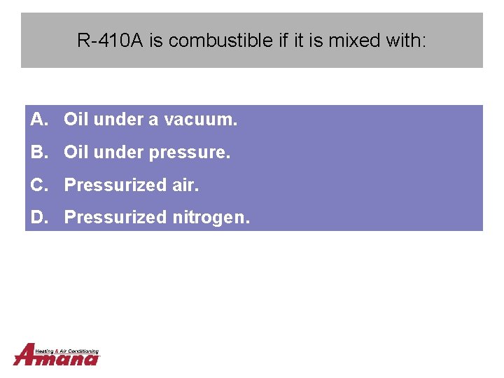 R-410 A is combustible if it is mixed with: A. Oil under a vacuum.