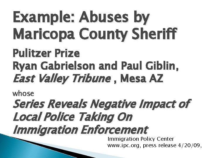 Example: Abuses by Maricopa County Sheriff Pulitzer Prize Ryan Gabrielson and Paul Giblin, East