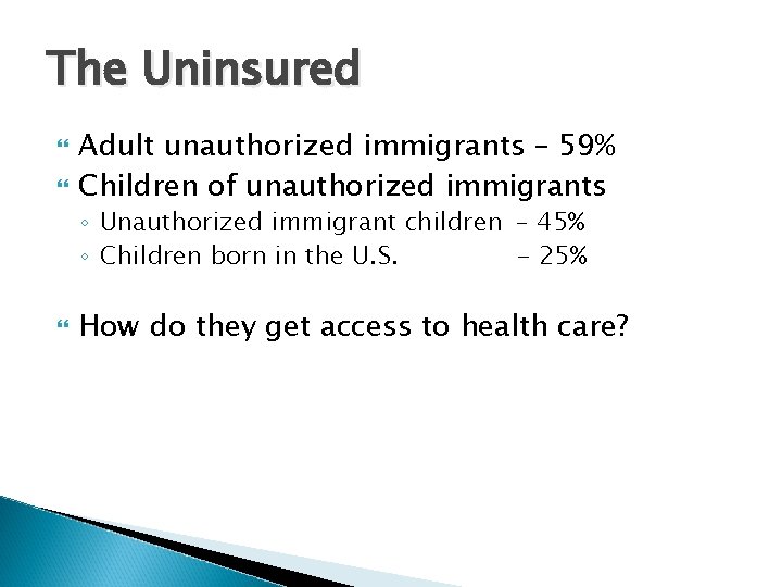 The Uninsured Adult unauthorized immigrants – 59% Children of unauthorized immigrants ◦ Unauthorized immigrant