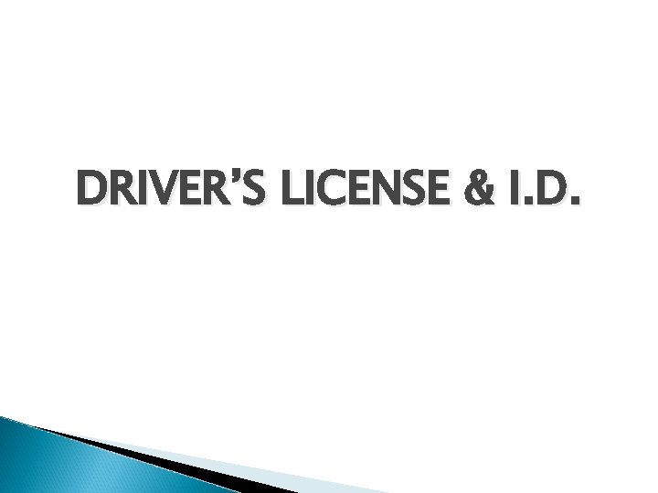 DRIVER’S LICENSE & I. D. 