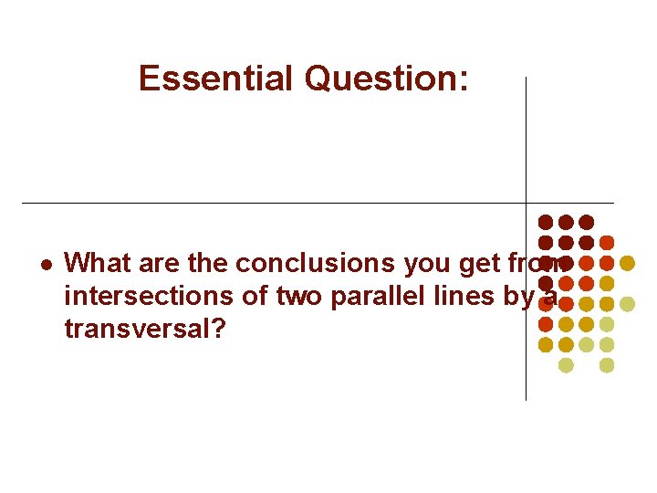 Essential Question: l What are the conclusions you get from intersections of two parallel