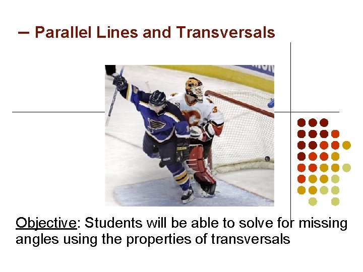 – Parallel Lines and Transversals Objective: Students will be able to solve for missing