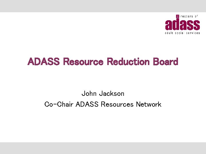 ADASS Resource Reduction Board John Jackson Co-Chair ADASS Resources Network 