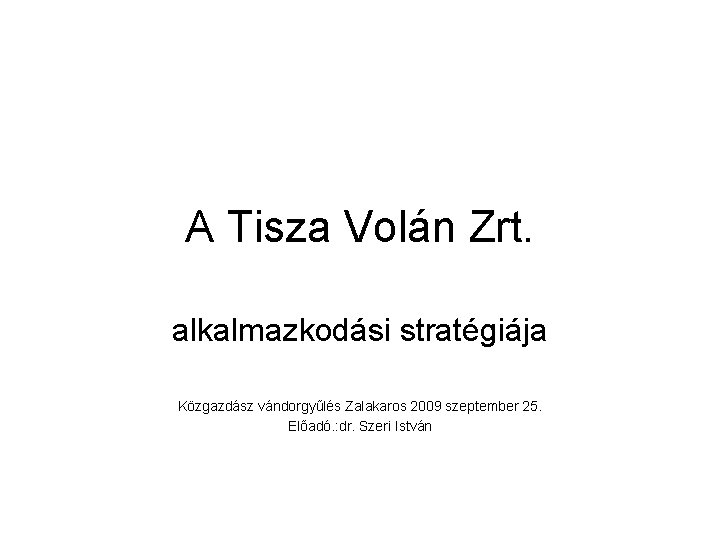 A Tisza Volán Zrt. alkalmazkodási stratégiája Közgazdász vándorgyűlés Zalakaros 2009 szeptember 25. Előadó. :