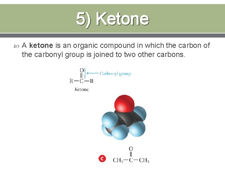 5) Ketone A ketone is an organic compound in which the carbon of the