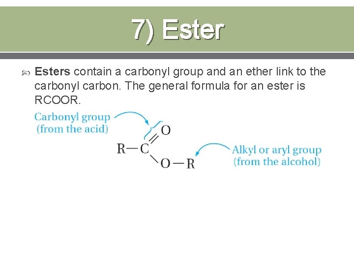 7) Esters contain a carbonyl group and an ether link to the carbonyl carbon.