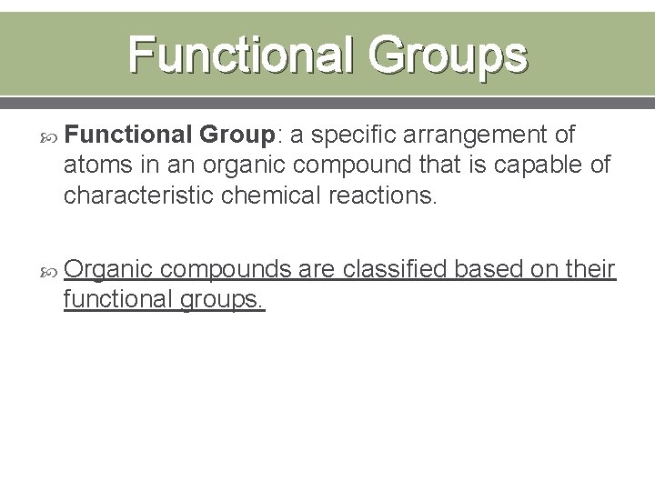 Functional Groups Functional Group: a specific arrangement of atoms in an organic compound that