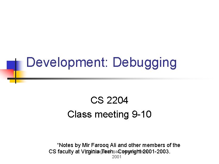 Development: Debugging CS 2204 Class meeting 9 -10 *Notes by Mir Farooq Ali and