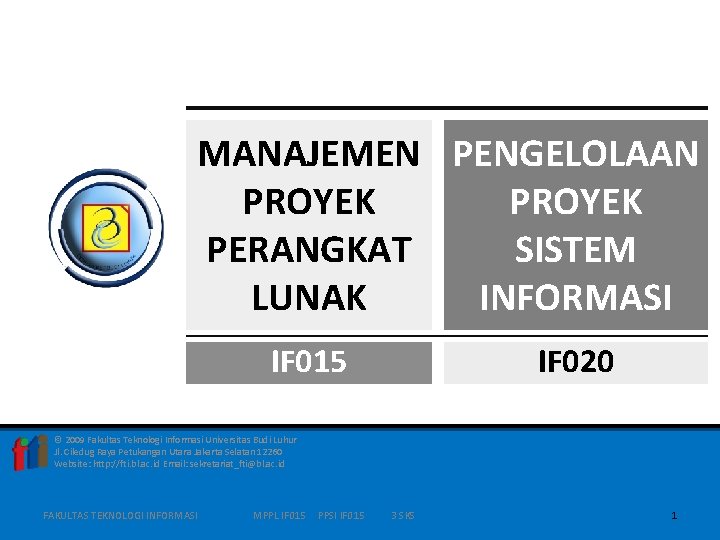 MANAJEMEN PENGELOLAAN PROYEK PERANGKAT SISTEM LUNAK INFORMASI IF 015 IF 020 © 2009 Fakultas