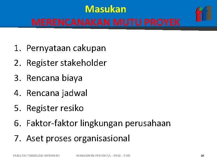 Masukan MERENCANAKAN MUTU PROYEK 1. Pernyataan cakupan 2. Register stakeholder 3. Rencana biaya 4.