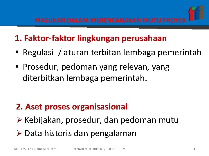 MASUKAN DALAM MERENCANAKAN MUTU PROYEK 1. Faktor-faktor lingkungan perusahaan § Regulasi / aturan terbitan