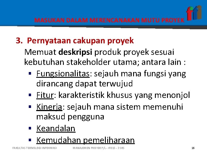 MASUKAN DALAM MERENCANAKAN MUTU PROYEK 3. Pernyataan cakupan proyek Memuat deskripsi produk proyek sesuai