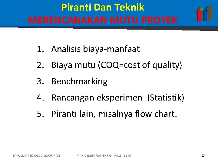 Piranti Dan Teknik MERENCANAKAN MUTU PROYEK 1. Analisis biaya-manfaat 2. Biaya mutu (COQ=cost of