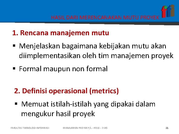 HASIL DARI MERENCANAKAN MUTU PROYEK 1. Rencana manajemen mutu § Menjelaskan bagaimana kebijakan mutu