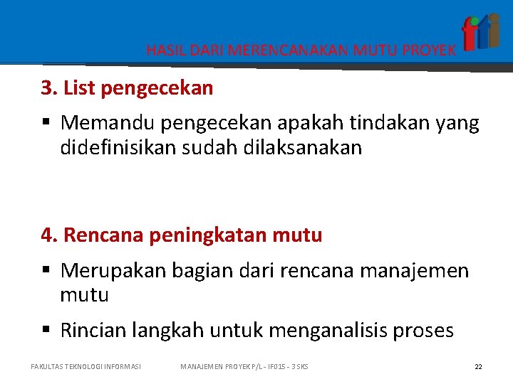 HASIL DARI MERENCANAKAN MUTU PROYEK 3. List pengecekan § Memandu pengecekan apakah tindakan yang