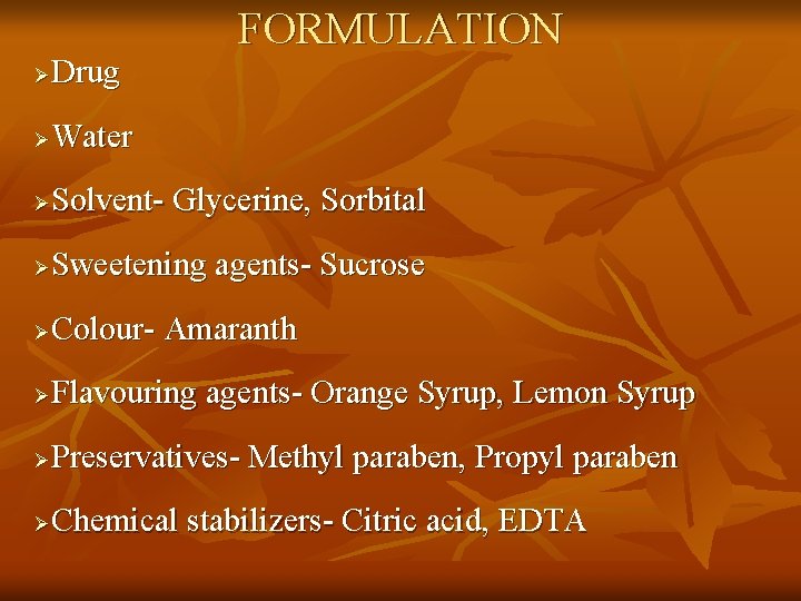 Drug FORMULATION Ø Water Ø Solvent- Glycerine, Sorbital Ø Sweetening agents- Sucrose Ø Colour-
