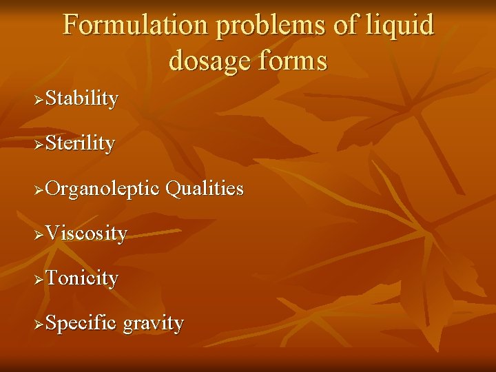 Formulation problems of liquid dosage forms Stability Ø Sterility Ø Organoleptic Qualities Ø Viscosity