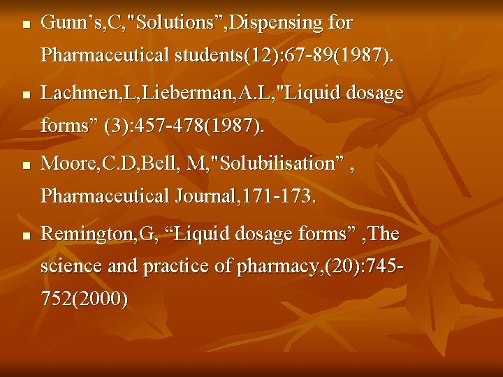n Gunn’s, C, "Solutions”, Dispensing for Pharmaceutical students(12): 67 -89(1987). n Lachmen, L, Lieberman,