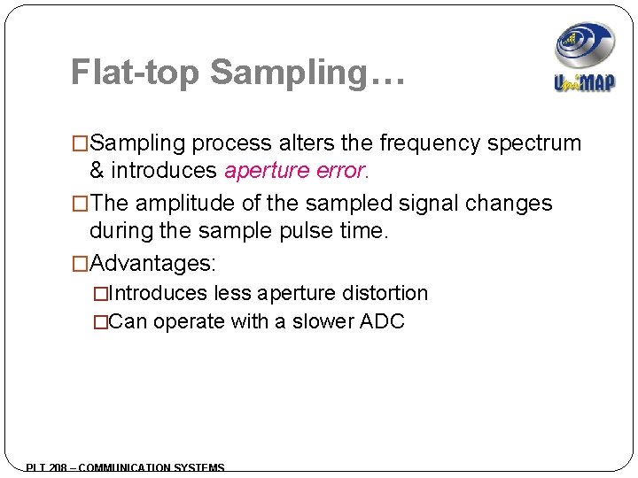 Flat-top Sampling… �Sampling process alters the frequency spectrum & introduces aperture error. �The amplitude