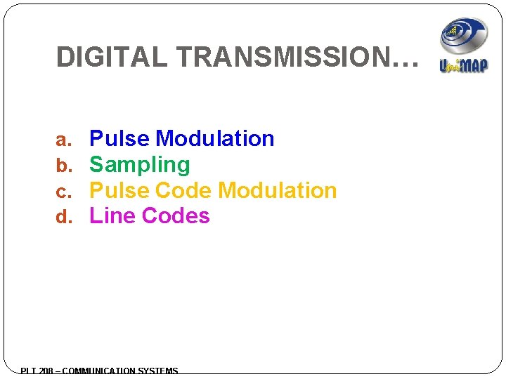 DIGITAL TRANSMISSION… a. b. c. d. Pulse Modulation Sampling Pulse Code Modulation Line Codes