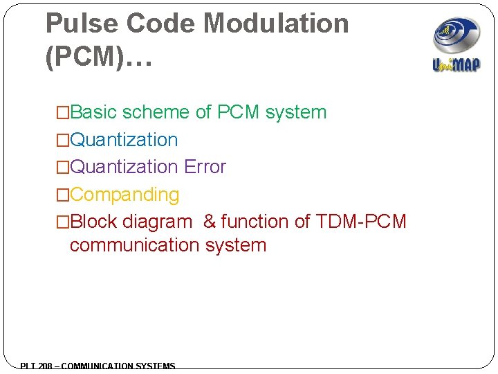 Pulse Code Modulation (PCM)… �Basic scheme of PCM system �Quantization Error �Companding �Block diagram