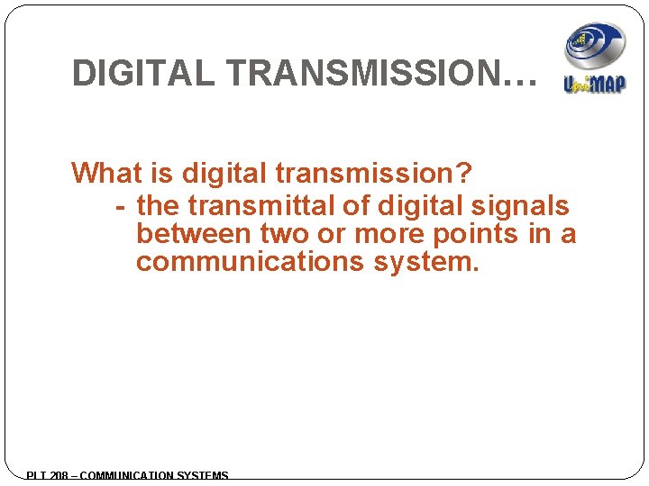 DIGITAL TRANSMISSION… What is digital transmission? - the transmittal of digital signals between two