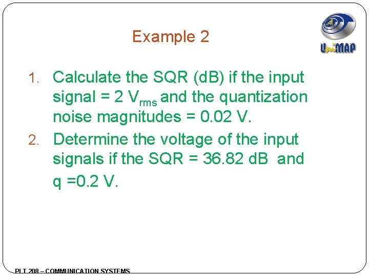 Example 2 1. Calculate the SQR (d. B) if the input signal = 2