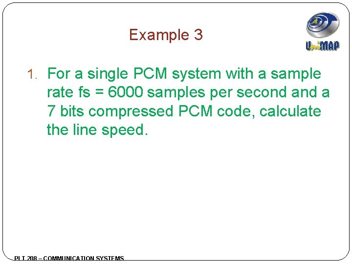 Example 3 1. For a single PCM system with a sample rate fs =