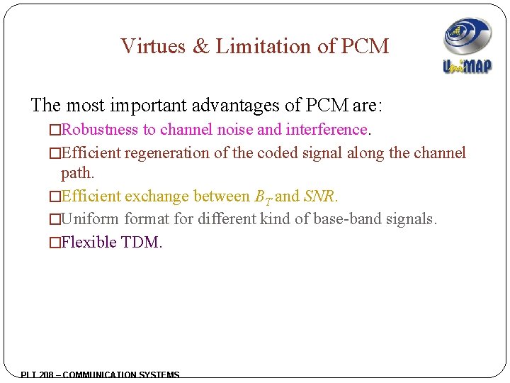 Virtues & Limitation of PCM The most important advantages of PCM are: �Robustness to