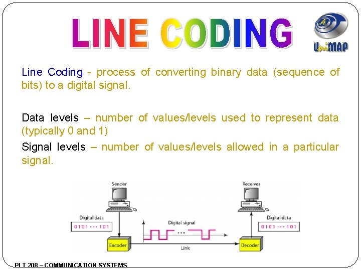 Line Coding - process of converting binary data (sequence of bits) to a digital