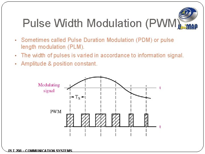 Pulse Width Modulation (PWM) • Sometimes called Pulse Duration Modulation (PDM) or pulse length