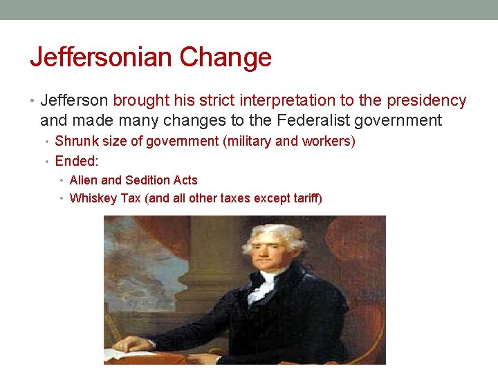 Jeffersonian Change • Jefferson brought his strict interpretation to the presidency and made many