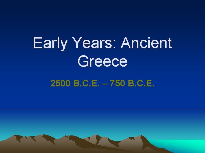 Early Years: Ancient Greece 2500 B. C. E. – 750 B. C. E. 