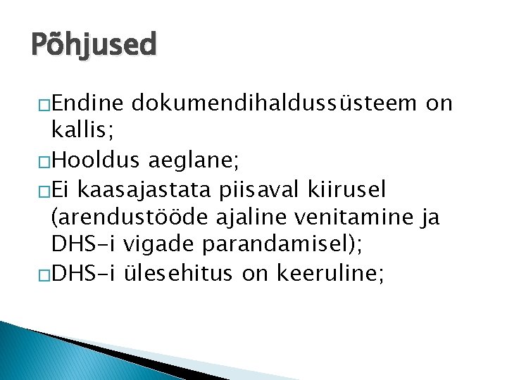 Põhjused �Endine dokumendihaldussüsteem on kallis; �Hooldus aeglane; �Ei kaasajastata piisaval kiirusel (arendustööde ajaline venitamine