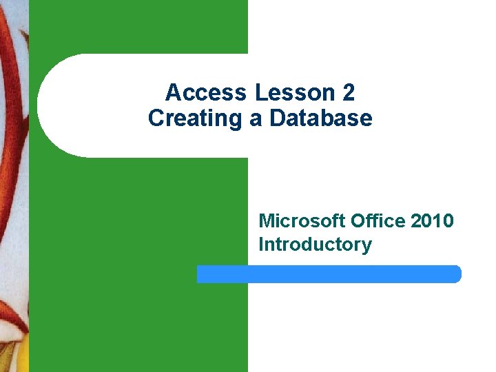 Access Lesson 2 Creating a Database Microsoft Office 2010 Introductory 