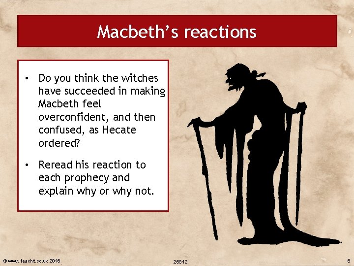 Macbeth’s reactions • Do you think the witches have succeeded in making Macbeth feel
