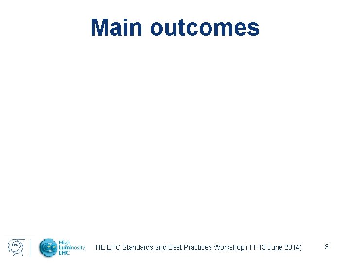 Main outcomes HL-LHC Standards and Best Practices Workshop (11 -13 June 2014) 3 