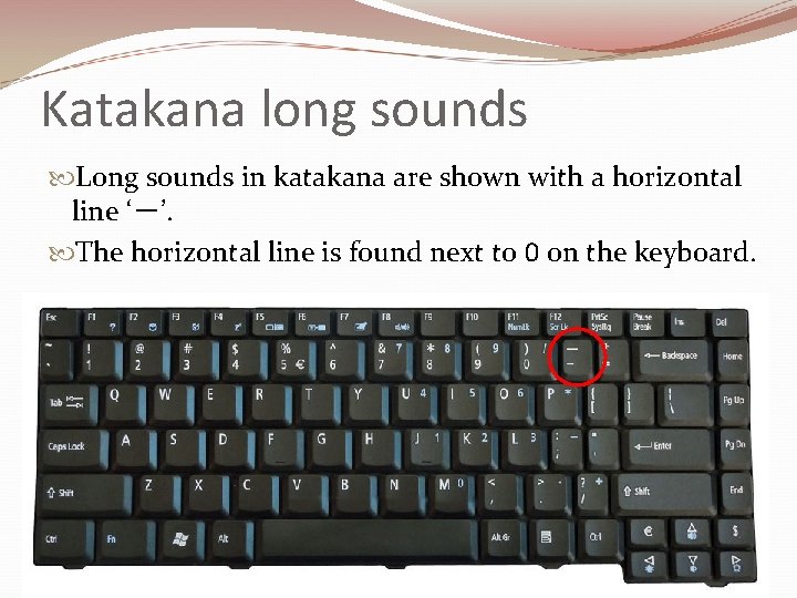 Katakana long sounds Long sounds in katakana are shown with a horizontal line ‘－’.