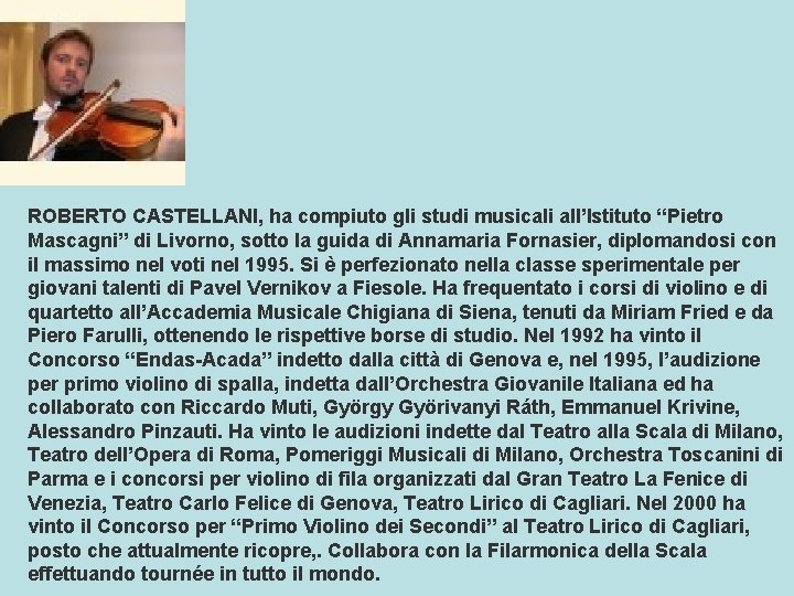 ROBERTO CASTELLANI, ha compiuto gli studi musicali all’Istituto “Pietro Mascagni” di Livorno, sotto la
