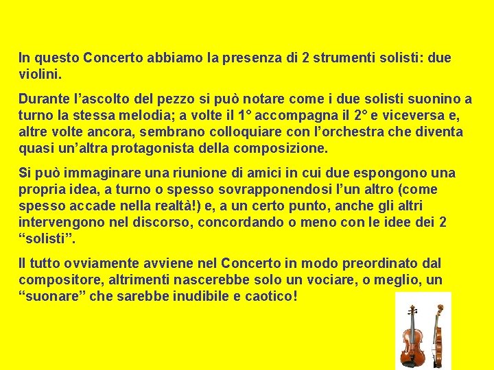 In questo Concerto abbiamo la presenza di 2 strumenti solisti: due violini. Durante l’ascolto