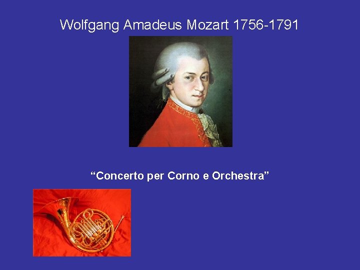 Wolfgang Amadeus Mozart 1756 -1791 “Concerto per Corno e Orchestra” 