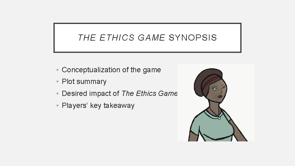 THE ETHICS GAME SYNOPSIS • Conceptualization of the game • Plot summary • Desired