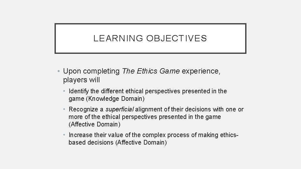 LEARNING OBJECTIVES • Upon completing The Ethics Game experience, players will • Identify the