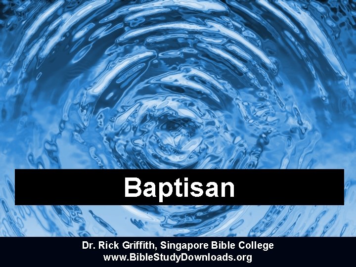 Baptisan Dr. Rick Griffith, Singapore Bible College www. Bible. Study. Downloads. org 