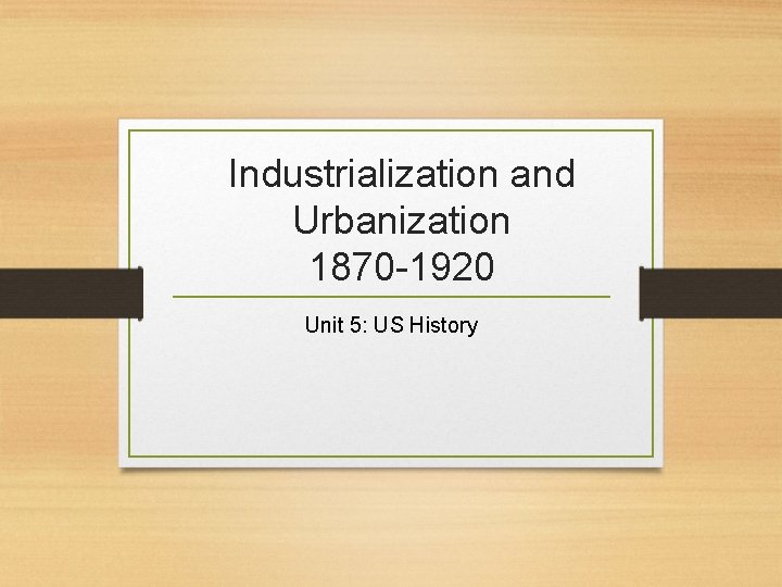 Industrialization and Urbanization 1870 -1920 Unit 5: US History 