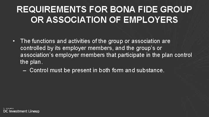 REQUIREMENTS FOR BONA FIDE GROUP OR ASSOCIATION OF EMPLOYERS • The functions and activities