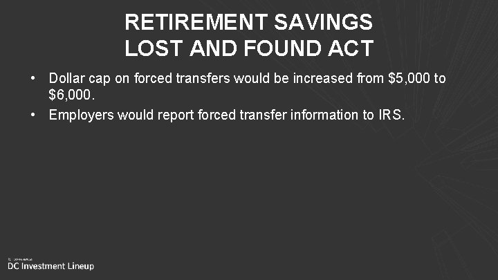 RETIREMENT SAVINGS LOST AND FOUND ACT • Dollar cap on forced transfers would be