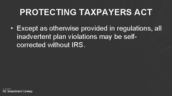 PROTECTING TAXPAYERS ACT • Except as otherwise provided in regulations, all inadvertent plan violations